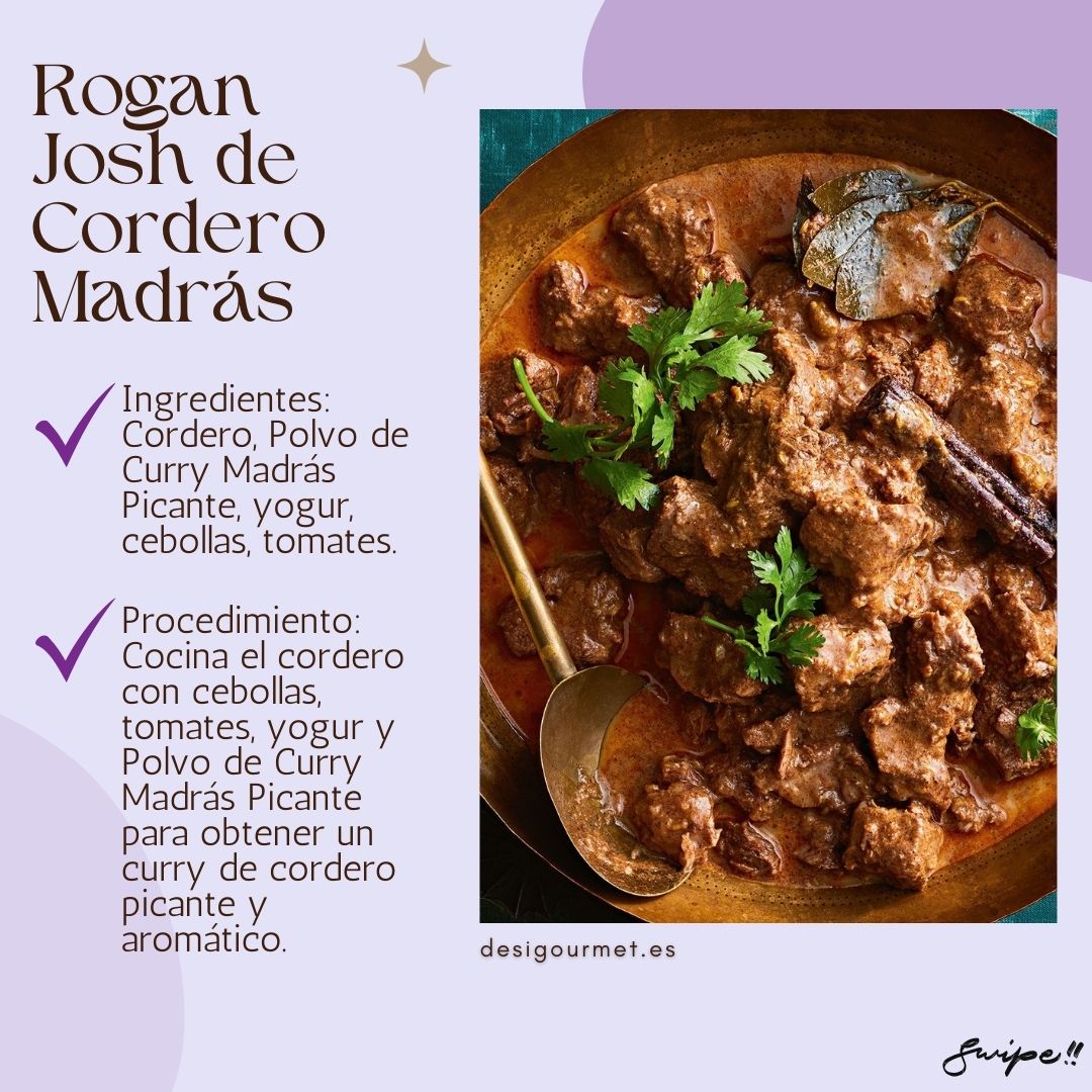 Rogan Josh de Cordero Madrás Ingredientes: Cordero, Polvo de Curry Madrás Picante, yogur, cebollas, tomates. Procedimiento: Cocina el cordero con cebollas, tomates, yogur y Polvo de Curry Madrás Picante para obtener un curry de cordero picante y aromático. Para llevar: Disfruta de los sabores intensos del Rogan Josh de Cordero Madrás, sazonado a la perfección con el Polvo de Curry Madrás Picante de Natco. desighubourmet.com Swipe!!
