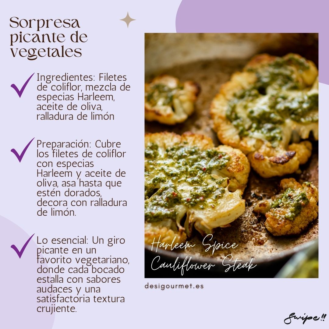 Sorpresa picante de vegetales  "Discover a spicy twist on vegetarian favorites with Harleem Spice Cauliflower Steak. Each bite offers bold flavors and a satisfying crunchy texture. Perfect for a healthy yet flavorful meal."