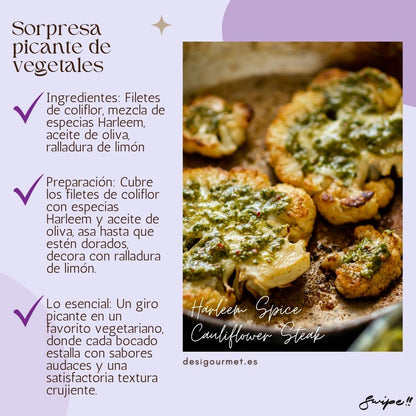 Sorpresa picante de vegetales  "Discover a spicy twist on vegetarian favorites with Harleem Spice Cauliflower Steak. Each bite offers bold flavors and a satisfying crunchy texture. Perfect for a healthy yet flavorful meal."