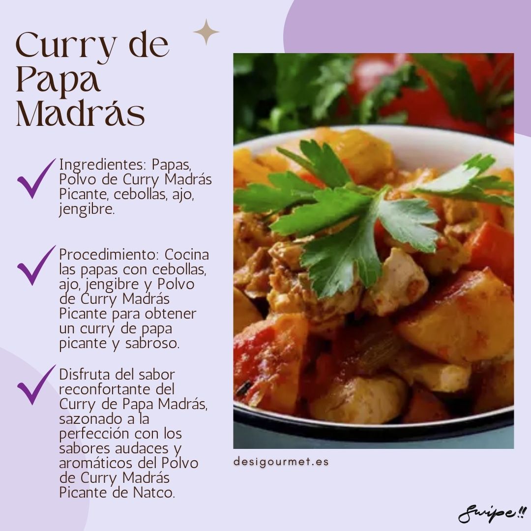 Curry de Papa Madrás Ingredientes: Papas, Polvo de Curry Madrás Picante, cebollas, ajo, jengibre. Procedimiento: Cocina las papas con cebollas, ajo, jengibre y Polvo de Curry Madrás Picante para obtener un curry de papa picante y sabroso. Para llevar: Disfruta del sabor reconfortante del Curry de Papa Madrás, sazonado a la perfección con los sabores audaces y aromáticos del Polvo de Curry Madrás Picante de Natco. desighubourmet.com Swipe!!