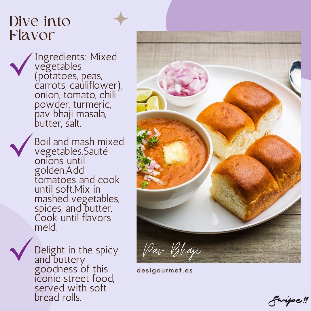 Dive into Flavor: Delight in the spicy and buttery goodness of Pav Bhaji. Mixed vegetables, chili powder, and pav bhaji masala create an iconic street food experience. desighubourmet.com